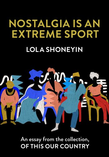 Nostalgia is an Extreme Sport: An essay from the collection, Of This Our Country - Lola Shoneyin