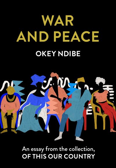 War and Peace: An essay from the collection, Of This Our Country - Okey Ndibe