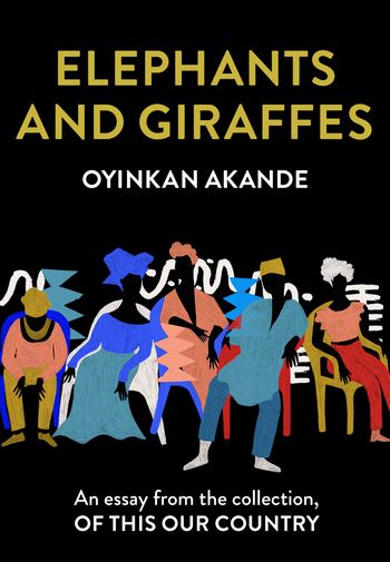 Elephants and Giraffes: An essay from the collection, Of This Our Country - Oyinkan Akande