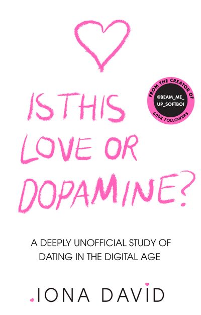 Is This Love or Dopamine?: A deeply unofficial study of dating in the digital age - Iona David