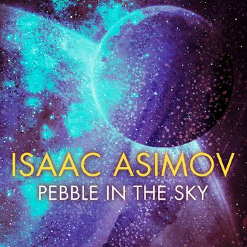 Pebble in the Sky: Unabridged edition - Isaac Asimov, Read by Jon Lindstrom