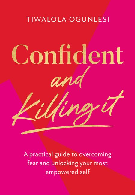Cover image for Confident and Killing It: A practical guide to overcoming fear and unlocking your most empowered self - Tiwalola Ogunlesi