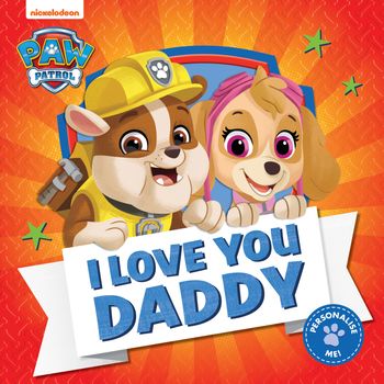 PAW Patrol Picture Book – I Love You Daddy - Paw Patrol