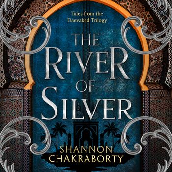 The Daevabad Trilogy - The River of Silver: Tales from the Daevabad Trilogy (The Daevabad Trilogy, Book 4): Unabridged edition - Shannon Chakraborty, Read by Soneela Nankani