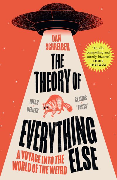 The Theory of Everything Else: A Voyage into the World of the Weird - Dan Schreiber
