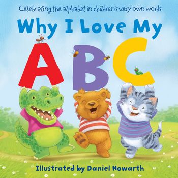 Why I Love My ABC - Daniel Howarth, Illustrated by Daniel Howarth