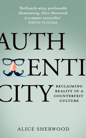 Authenticity: Reclaiming Reality in a Counterfeit Culture - Alice Sherwood