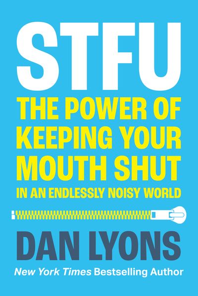 STFU: The Power of Keeping Your Mouth Shut in a World That Won’t Stop Talking - Dan Lyons