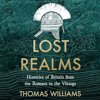 Cover image for Lost Realms: Histories of Britain from the Romans to the Vikings: Unabridged edition - Thomas Williams, Read by Matt Addis