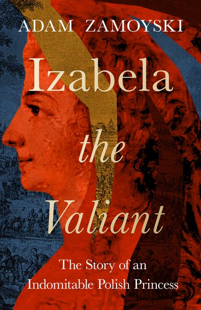 Izabela the Valiant: The Story of an Indomitable Polish Princess - Adam Zamoyski