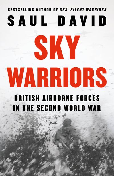 Sky Warriors: British Airborne Forces in the Second World War - Saul David