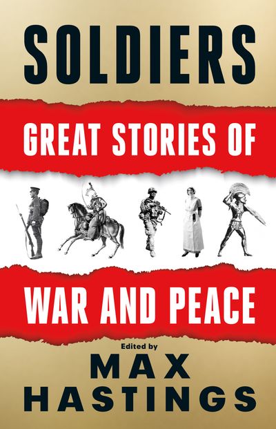 Soldiers: Great Stories of War and Peace: Signed edition - Max Hastings