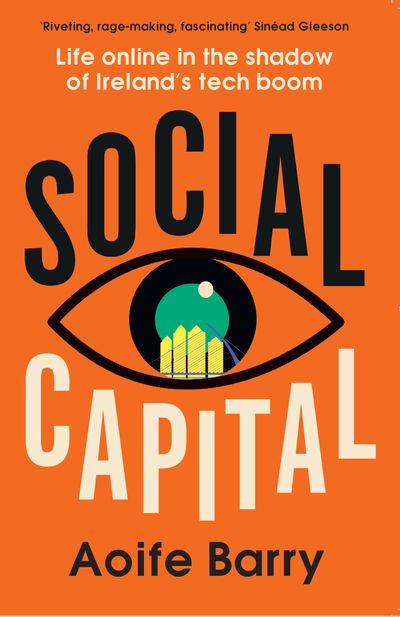Cover image for Social Capital: Life online in the shadow of Ireland’s tech boom - Aoife Barry