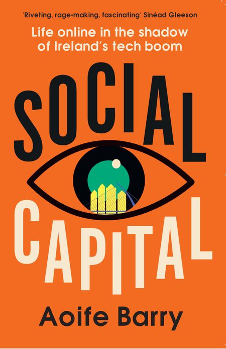 Cover image for Social Capital: Life online in the shadow of Ireland’s tech boom - Aoife Barry