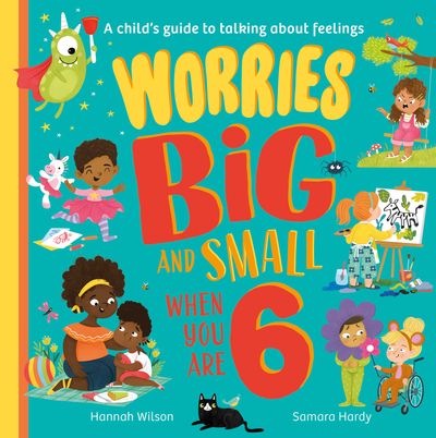 Worries Big and Small When You Are 6 - Hannah Wilson, Illustrated by Samara Hardy