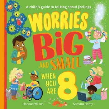 Worries Big and Small When You Are 8 - Hannah Wilson, Illustrated by Samara Hardy