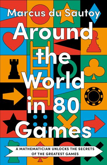 Around the World in Eighty Games: A mathematician unlocks the secrets of the greatest games - Marcus du Sautoy
