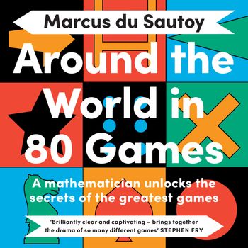 Around the World in 80 Games: A mathematician unlocks the secrets of the greatest games: Unabridged edition - Marcus du Sautoy, Read by Mark Elstob
