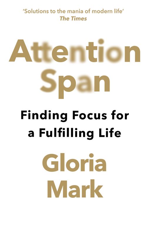 Attention Span, Society and Social Sciences – Psychology – Psychology: states of consciousness, Paperback, Gloria Mark