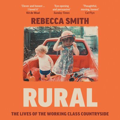 Cover image for Rural: The Lives of the Working Class Countryside: Unabridged edition - Rebecca Smith, Read by Rebecca Smith