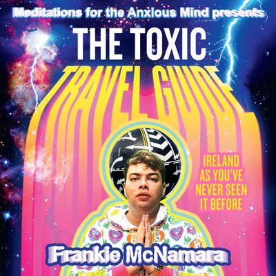 Cover image for The Toxic Travel Guide: Ireland as You’ve Never Seen It Before: Unabridged edition - Frankie McNamara, Read by Frankie McNamara