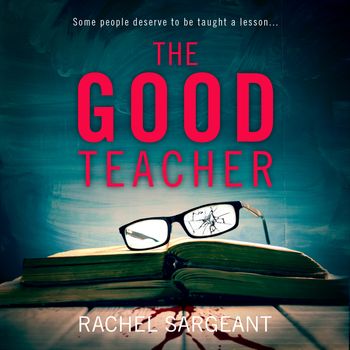 The Good Teacher: Unabridged edition - Rachel Sargeant, Read by Katy Sobey