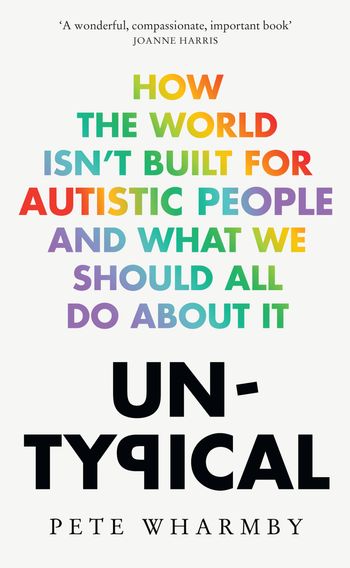 Untypical: How the world isn’t built for autistic people and what we should all do about it - Pete Wharmby