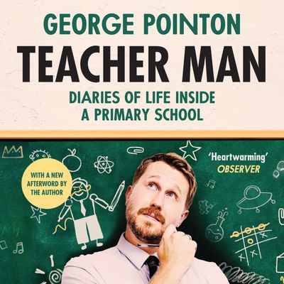 Cover image for Teacher Man: Diaries of Life Inside a Primary School: Unabridged edition - George Pointon, Read by George Pointon