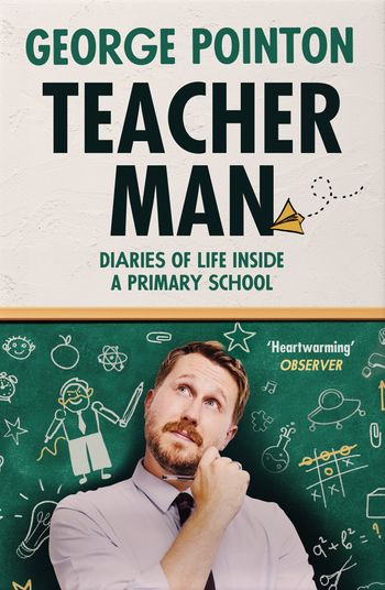 Cover image for Teacher Man: Diaries of Life Inside a Primary School - George Pointon