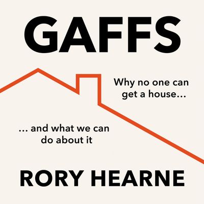 Cover image for Gaffs: Why No One Can Get a House, and What We Can Do About It: Unabridged edition - Rory Hearne, Read by Rory Hearne