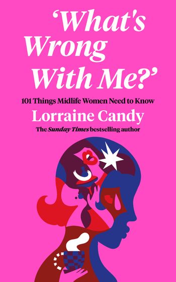 ‘What’s Wrong With Me?’: 101 Things Midlife Women Need to Know - Lorraine Candy