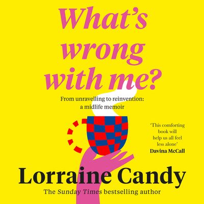 ‘What’s Wrong With Me?’: 101 Things Midlife Women Need to Know: Unabridged edition - Lorraine Candy, Read by Lorraine Candy