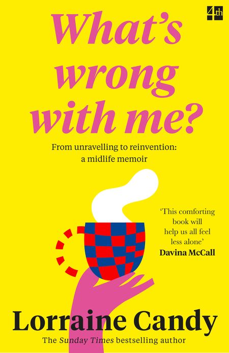 Cover image for ‘What’s Wrong With Me?’: From Unravelling to Reinvention: A Midlife Memoir - Lorraine Candy