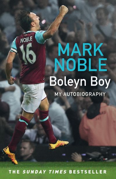 Boleyn Boy: My Autobiography - Mark Noble