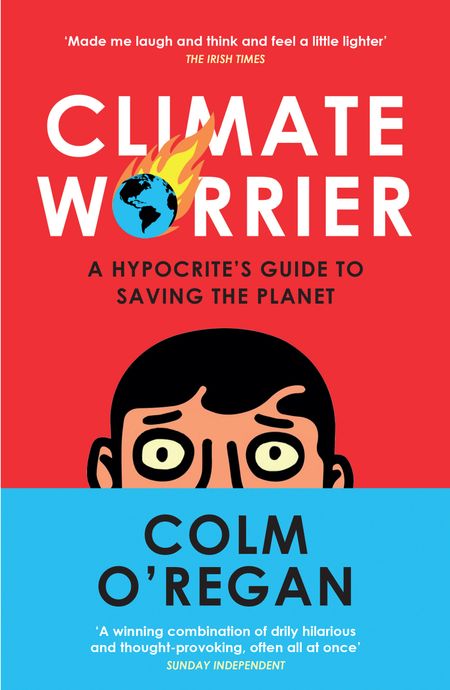 Cover image for Climate Worrier: A Hypocrite’s Guide to Saving the Planet - Colm O’Regan