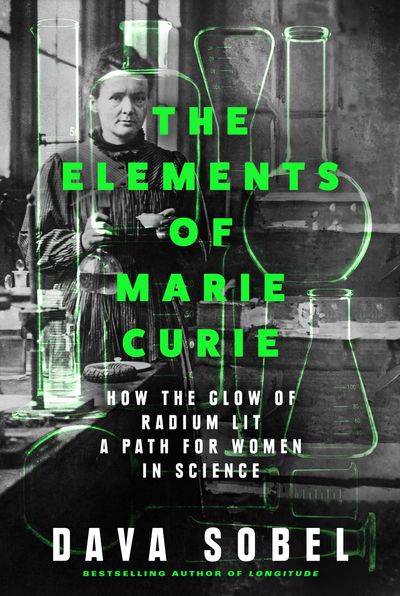 Elements of Marie Curie: How the Glow of Radium Lit a Path for Women in Science - Dava Sobel