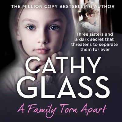 Cover image for A Family Torn Apart: Three sisters and a dark secret that threatens to separate them for ever: Unabridged edition - Cathy Glass, Read by Denica Fairman