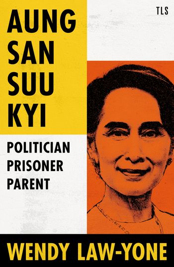 Aung San Suu Kyi: Politician, Prisoner, Parent - Wendy Law-Yone