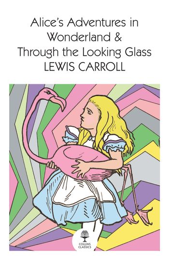 Collins Classics - Alice’s Adventures in Wonderland and Through the Looking Glass (Collins Classics) - Lewis Carroll