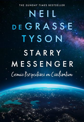 Starry Messenger: Cosmic Perspectives on Civilisation - Neil deGrasse Tyson