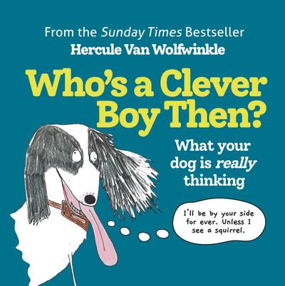 Who’s a Clever Boy, Then?: What your dog is really thinking - Hercule Van Wolfwinkle