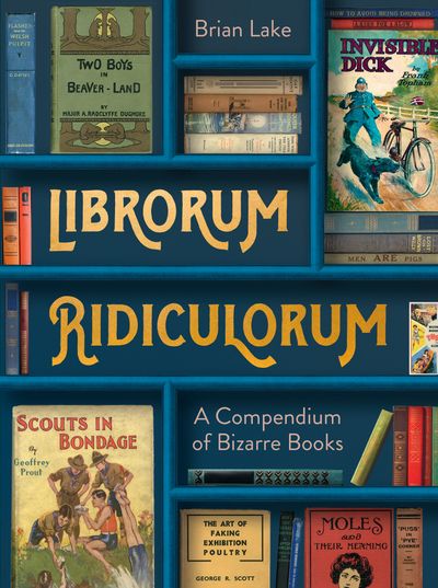 Cover image for Librorum Ridiculorum: A Compendium of Bizarre Books - Brian Lake
