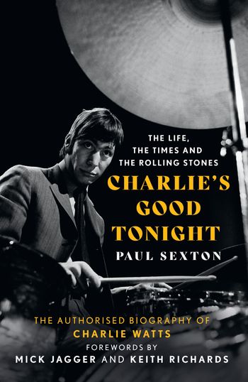 Charlie's Good Tonight: The Authorised Biography of Charlie Watts - Paul Sexton