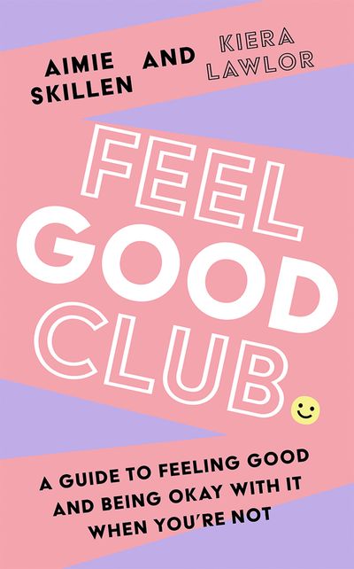 Cover image for Feel Good Club: A guide to feeling good and being okay with it when you’re not - Kiera Lawlor-Skillen and Aimie Lawlor-Skillen