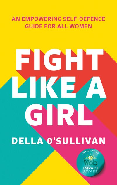 Cover image for Fight Like a Girl: An empowering self-defence guide for all women - Della O’Sullivan