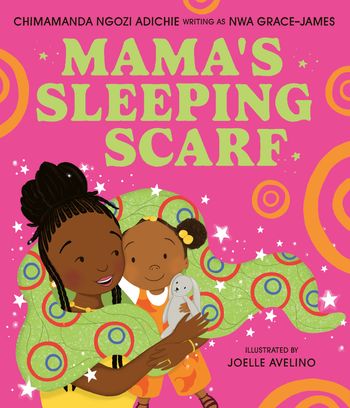 Mama’s Sleeping Scarf - Chimamanda Ngozi Adichie, Writing as Nwa Grace James, Illustrated by Joelle Avelino