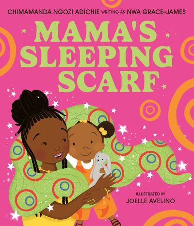 Mama’s Sleeping Scarf - Chimamanda Ngozi Adichie, Writing as Nwa Grace James, Illustrated by Joelle Avelino