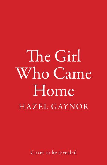 The Girl Who Came Home - Hazel Gaynor