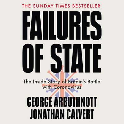 Cover image for Failures of State: The Inside Story of Britain’s Battle with Coronavirus: Unabridged Revised and updated edition - Jonathan Calvert and George Arbuthnott, Read by Mark Elstob