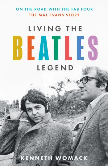 Living the Beatles Legend: On the Road with the Fab Four – The Mal Evans Story - Kenneth Womack